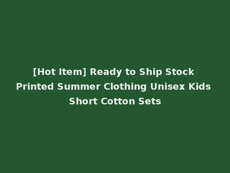 [Hot Item] Ready to Ship Stock Printed Summer Clothing Unisex Kids Short Cotton Sets