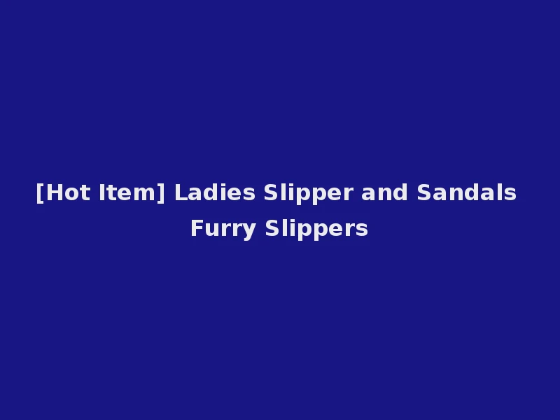 [Hot Item] Ladies Slipper and Sandals Furry Slippers