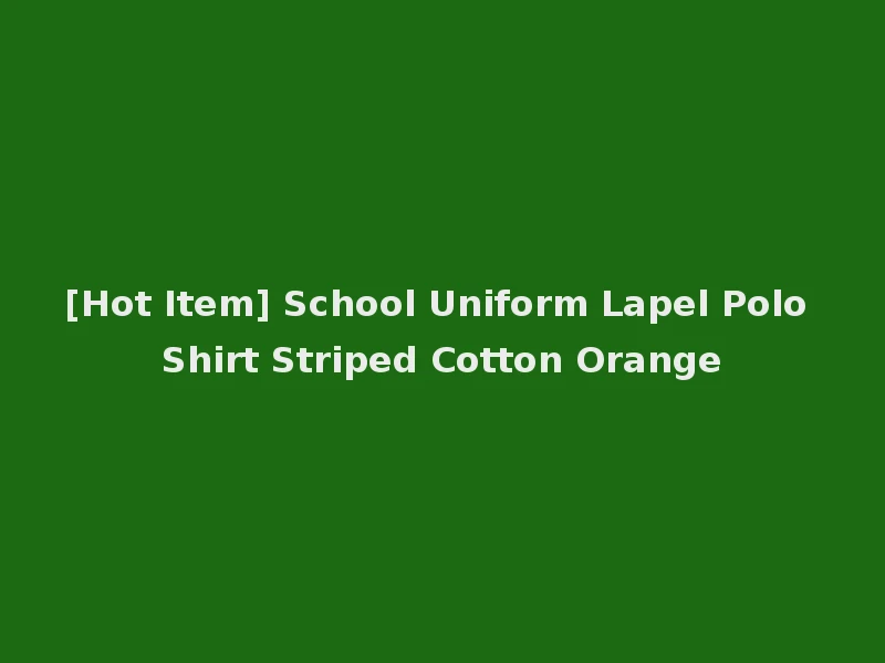 [Hot Item] School Uniform Lapel Polo Shirt Striped Cotton Orange