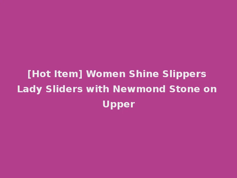 [Hot Item] Women Shine Slippers Lady Sliders with Newmond Stone on Upper