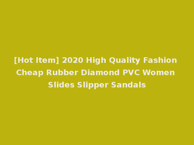 [Hot Item] 2020 High Quality Fashion Cheap Rubber Diamond PVC Women Slides Slipper Sandals