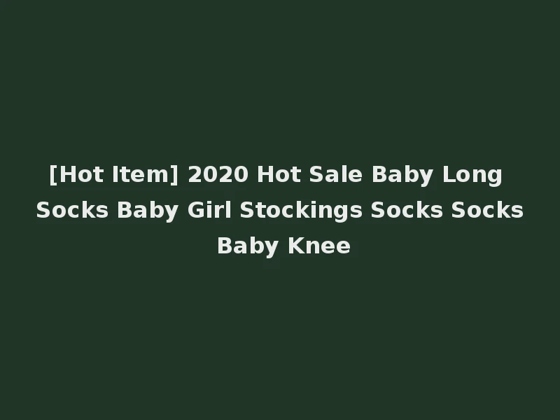 [Hot Item] 2020 Hot Sale Baby Long Socks Baby Girl Stockings Socks Socks Baby Knee