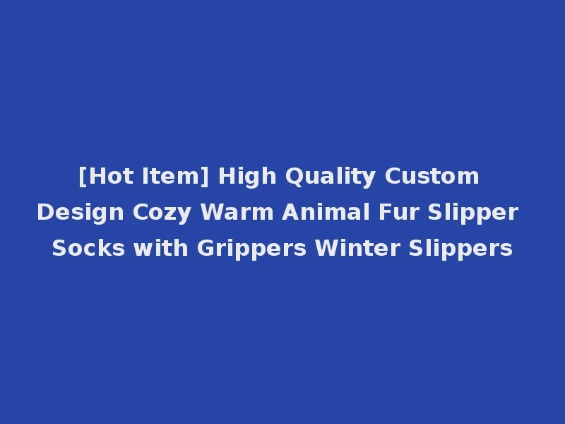 [Hot Item] High Quality Custom Design Cozy Warm Animal Fur Slipper Socks with Grippers Winter Slippers