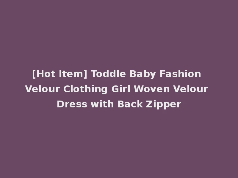 [Hot Item] Toddle Baby Fashion Velour Clothing Girl Woven Velour Dress with Back Zipper