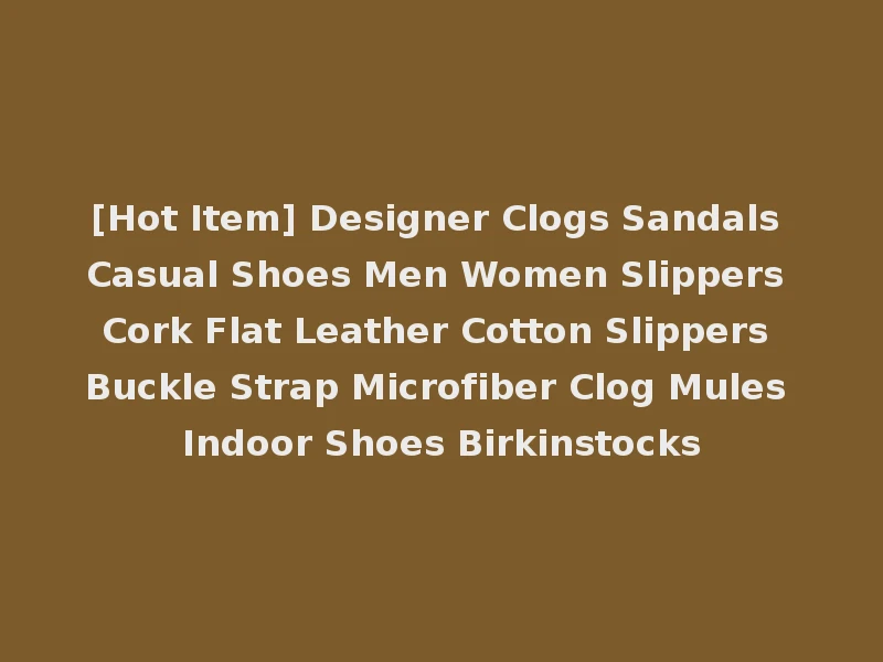[Hot Item] Designer Clogs Sandals Casual Shoes Men Women Slippers Cork Flat Leather Cotton Slippers Buckle Strap Microfiber Clog Mules Indoor Shoes Birkinstocks