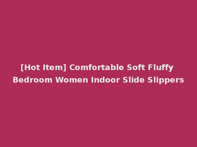 [Hot Item] Comfortable Soft Fluffy Bedroom Women Indoor Slide Slippers