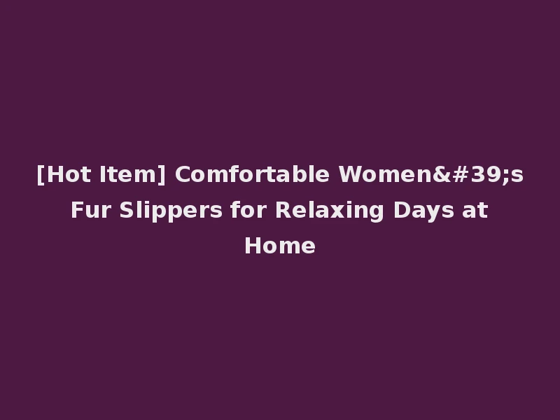 [Hot Item] Comfortable Women's Fur Slippers for Relaxing Days at Home