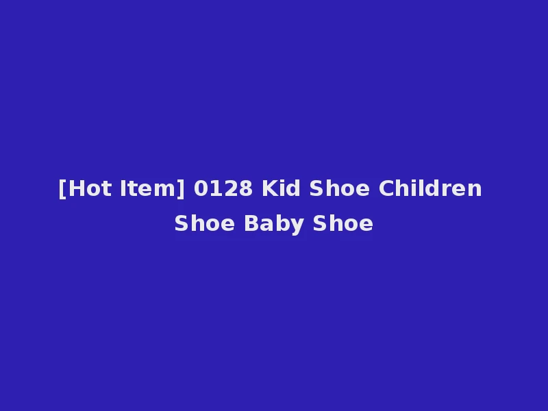 [Hot Item] 0128 Kid Shoe Children Shoe Baby Shoe