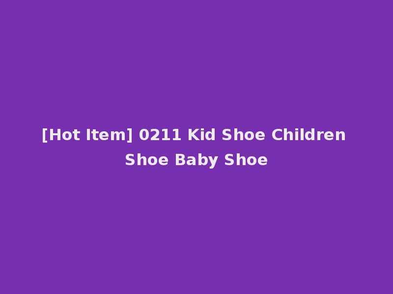 [Hot Item] 0211 Kid Shoe Children Shoe Baby Shoe