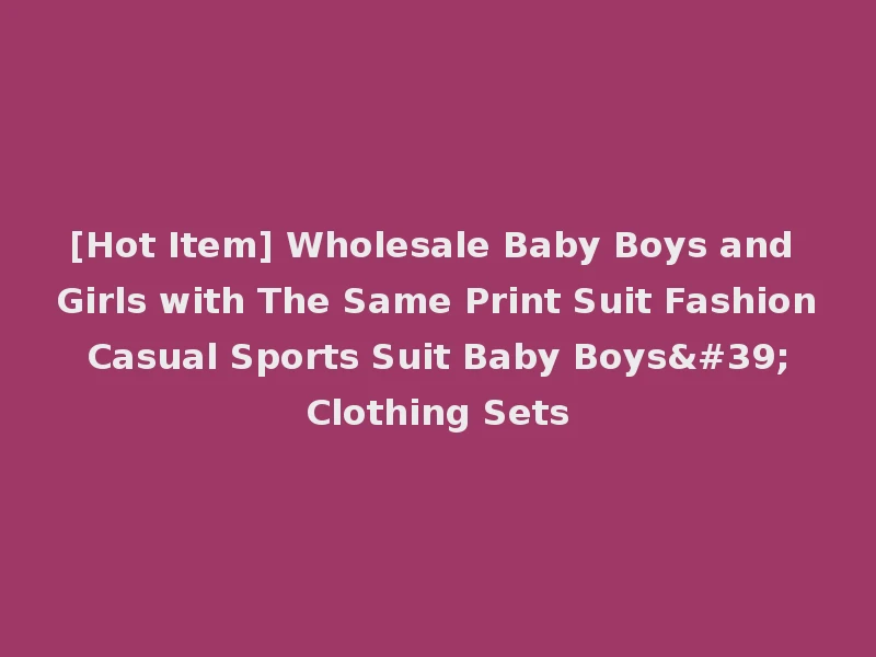[Hot Item] Wholesale Baby Boys and Girls with The Same Print Suit Fashion Casual Sports Suit Baby Boys' Clothing Sets