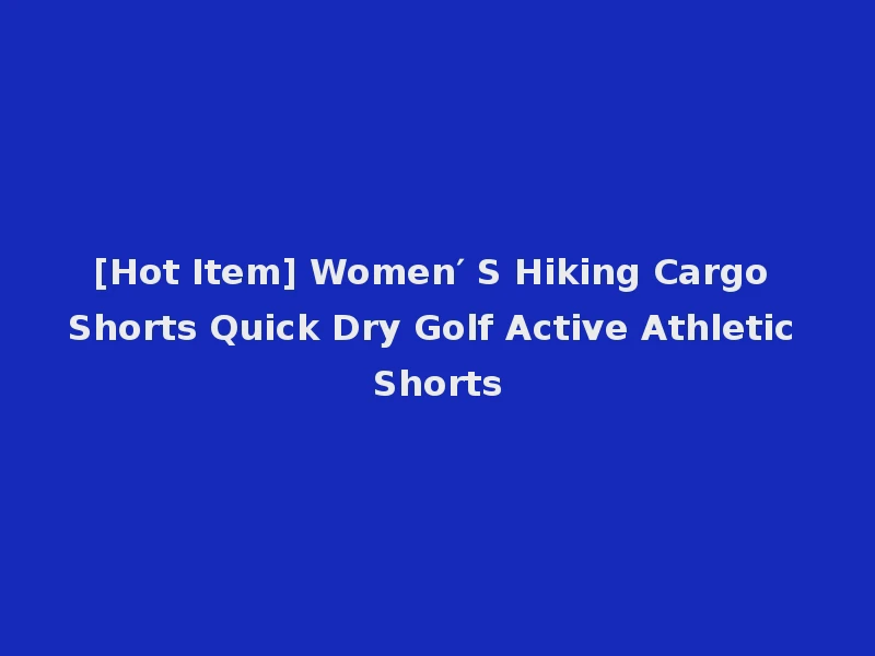 [Hot Item] Women′ S Hiking Cargo Shorts Quick Dry Golf Active Athletic Shorts