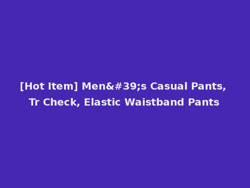 [Hot Item] Men's Casual Pants, Tr Check, Elastic Waistband Pants