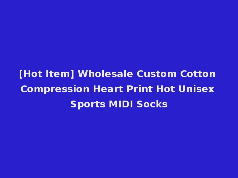 [Hot Item] Wholesale Custom Cotton Compression Heart Print Hot Unisex Sports MIDI Socks