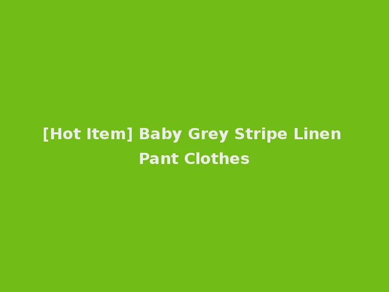 [Hot Item] Baby Grey Stripe Linen Pant Clothes