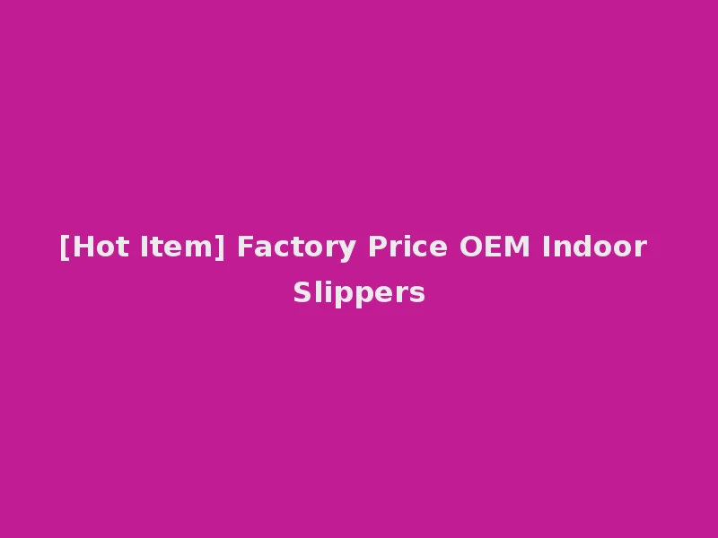[Hot Item] Factory Price OEM Indoor Slippers