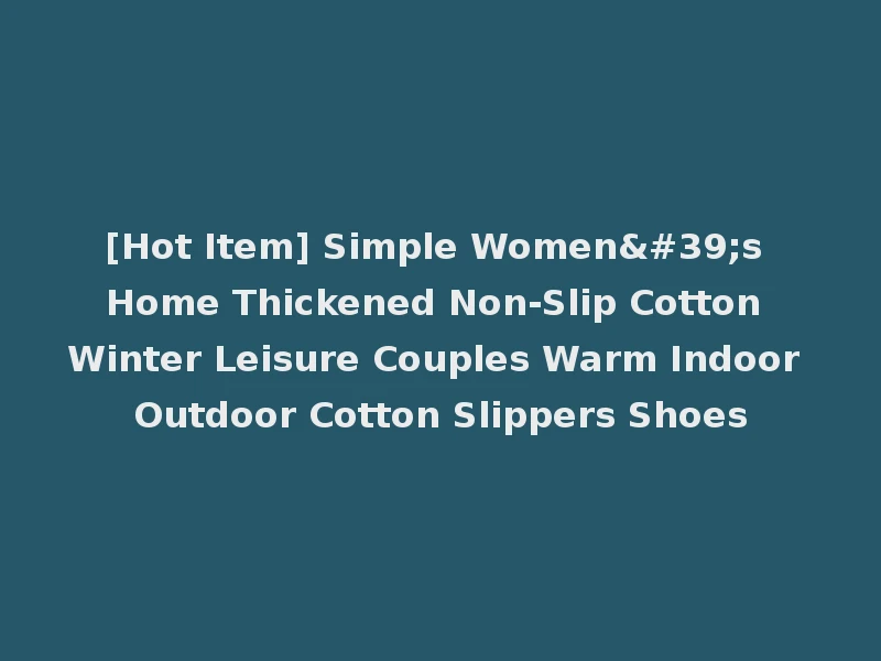 [Hot Item] Simple Women's Home Thickened Non-Slip Cotton Winter Leisure Couples Warm Indoor Outdoor Cotton Slippers Shoes