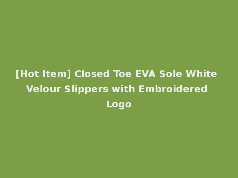[Hot Item] Closed Toe EVA Sole White Velour Slippers with Embroidered Logo