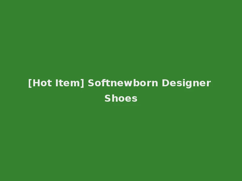 [Hot Item] Softnewborn Designer Shoes