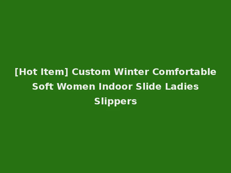 [Hot Item] Custom Winter Comfortable Soft Women Indoor Slide Ladies Slippers