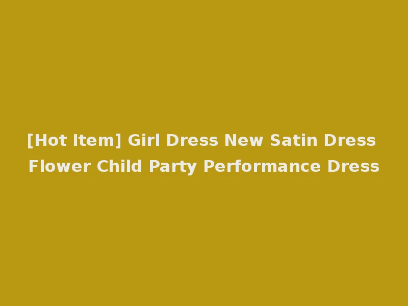 [Hot Item] Girl Dress New Satin Dress Flower Child Party Performance Dress