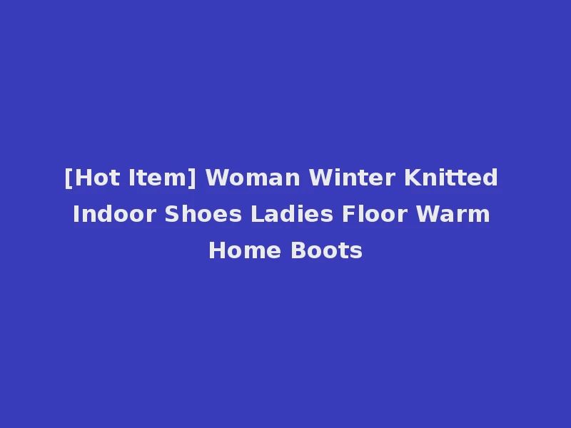 [Hot Item] Woman Winter Knitted Indoor Shoes Ladies Floor Warm Home Boots