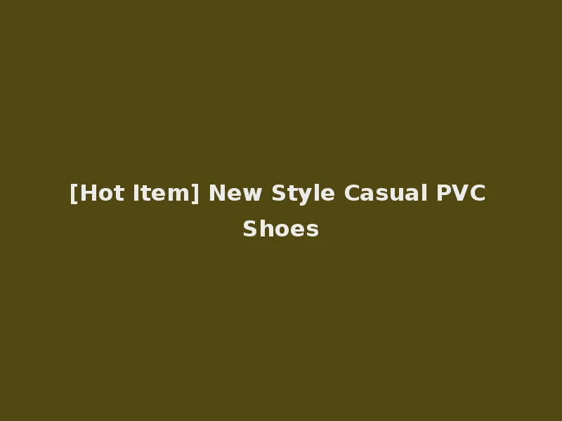 [Hot Item] New Style Casual PVC Shoes