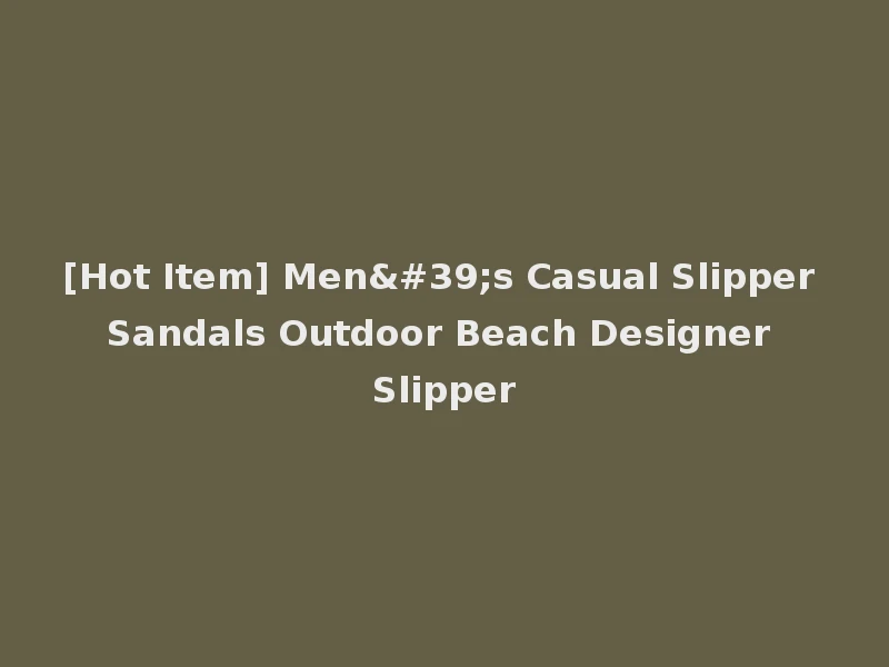 [Hot Item] Men's Casual Slipper Sandals Outdoor Beach Designer Slipper