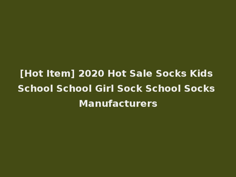 [Hot Item] 2020 Hot Sale Socks Kids School School Girl Sock School Socks Manufacturers