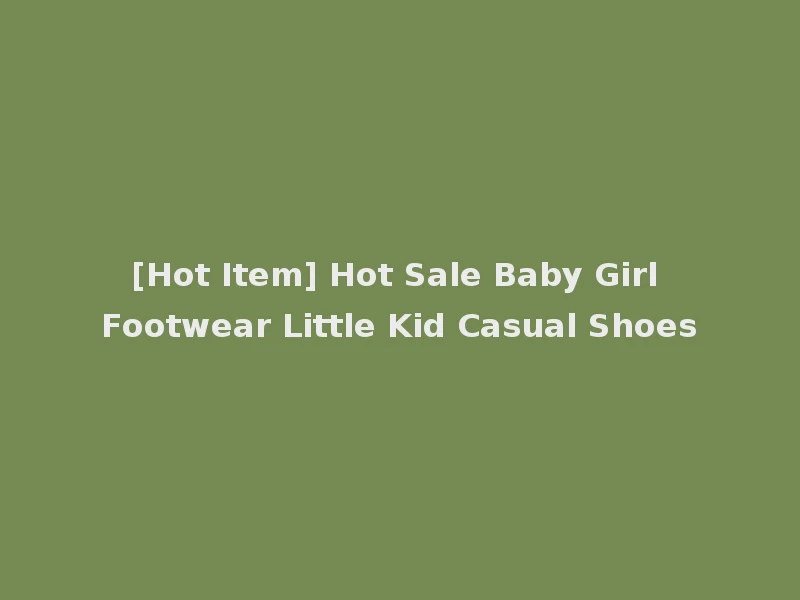 [Hot Item] Hot Sale Baby Girl Footwear Little Kid Casual Shoes
