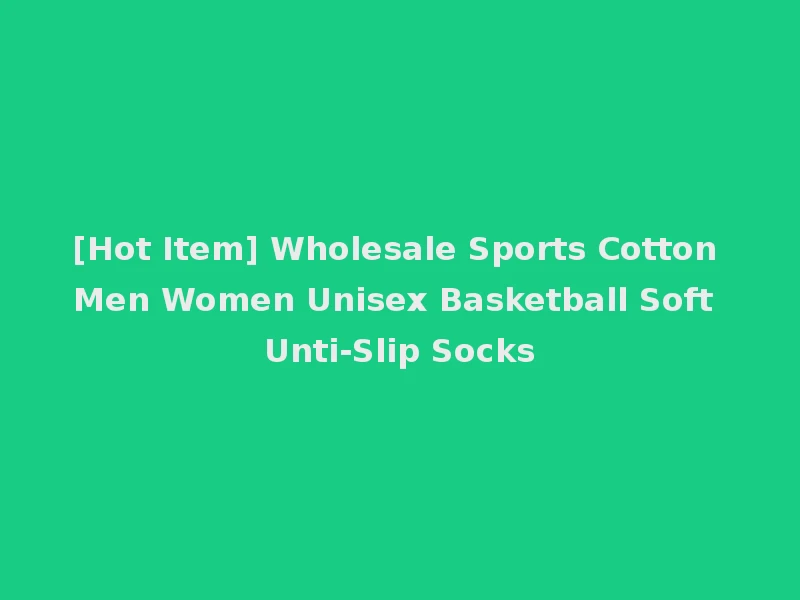 [Hot Item] Wholesale Sports Cotton Men Women Unisex Basketball Soft Unti-Slip Socks