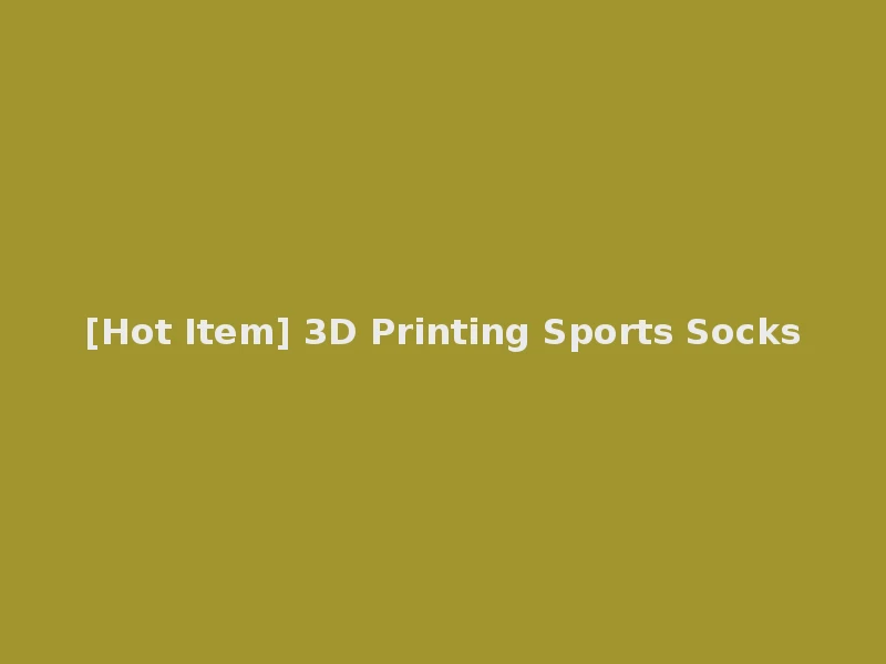 [Hot Item] 3D Printing Sports Socks