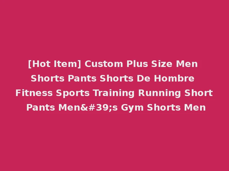 [Hot Item] Custom Plus Size Men Shorts Pants Shorts De Hombre Fitness Sports Training Running Short Pants Men's Gym Shorts Men