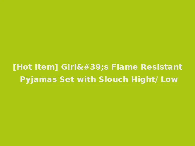 [Hot Item] Girl's Flame Resistant Pyjamas Set with Slouch Hight/ Low