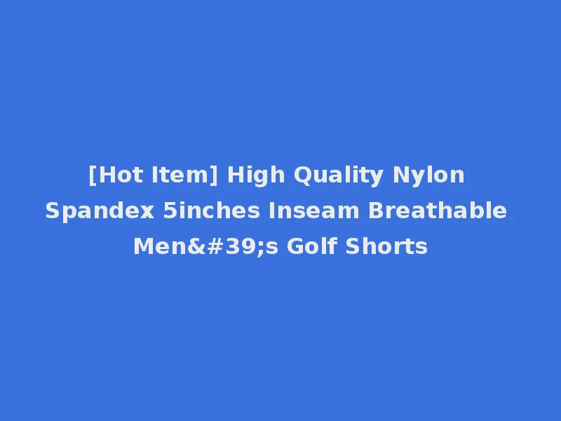 [Hot Item] High Quality Nylon Spandex 5inches Inseam Breathable Men's Golf Shorts