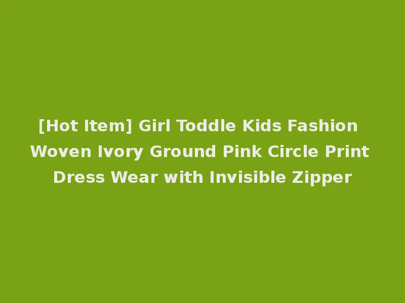 [Hot Item] Girl Toddle Kids Fashion Woven Ivory Ground Pink Circle Print Dress Wear with Invisible Zipper