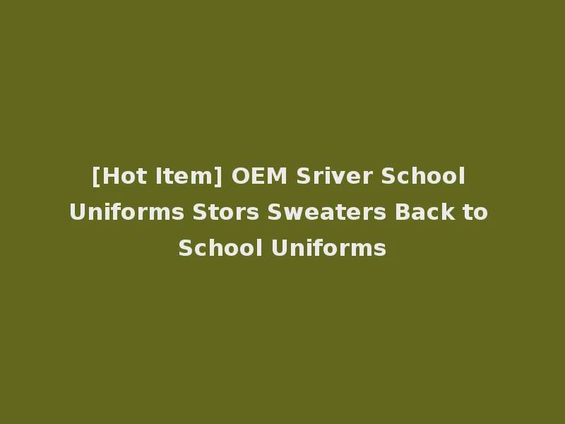[Hot Item] OEM Sriver School Uniforms Stors Sweaters Back to School Uniforms