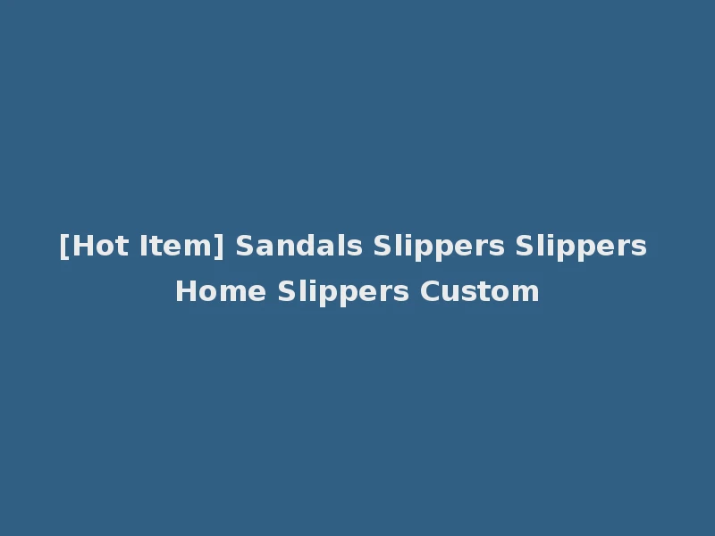 [Hot Item] Sandals Slippers Slippers Home Slippers Custom