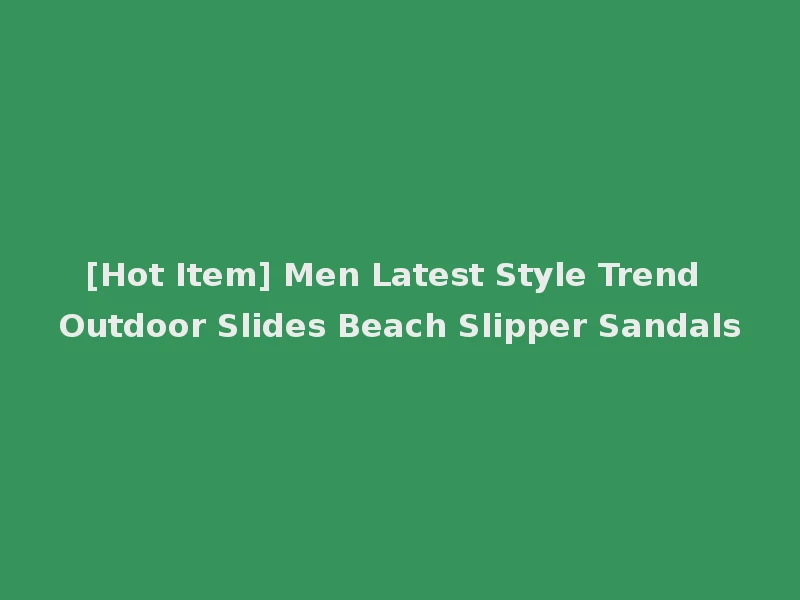 [Hot Item] Men Latest Style Trend Outdoor Slides Beach Slipper Sandals