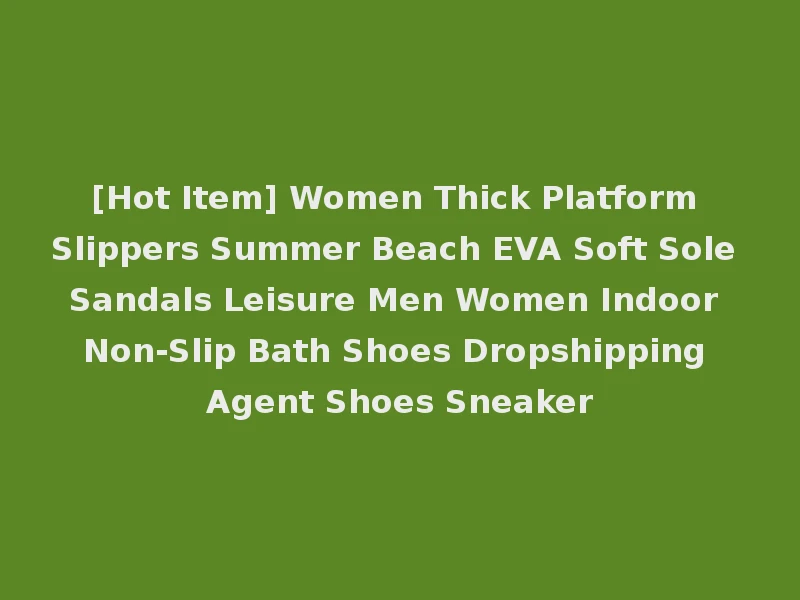 [Hot Item] Women Thick Platform Slippers Summer Beach EVA Soft Sole Sandals Leisure Men Women Indoor Non-Slip Bath Shoes Dropshipping Agent Shoes Sneaker
