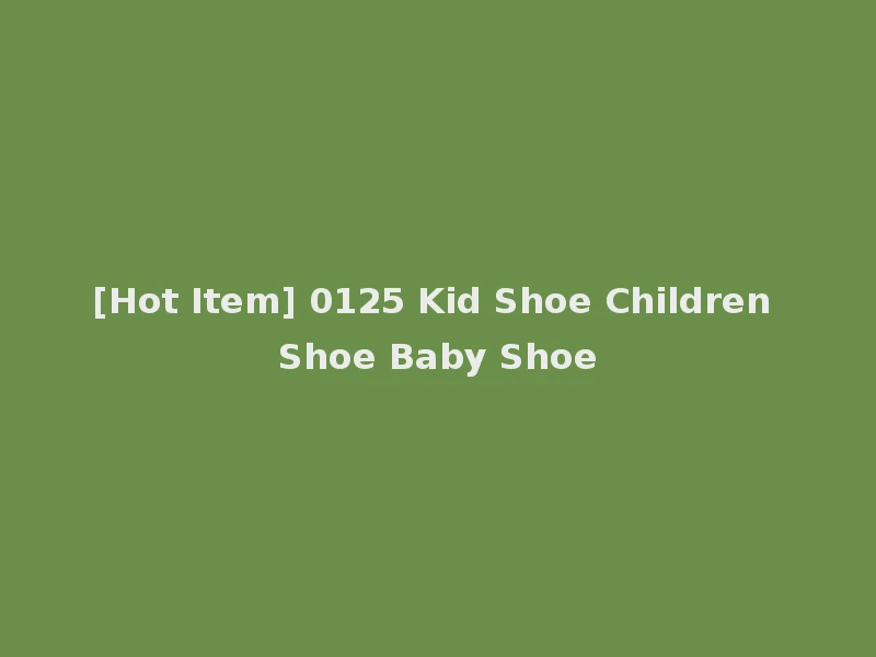 [Hot Item] 0125 Kid Shoe Children Shoe Baby Shoe