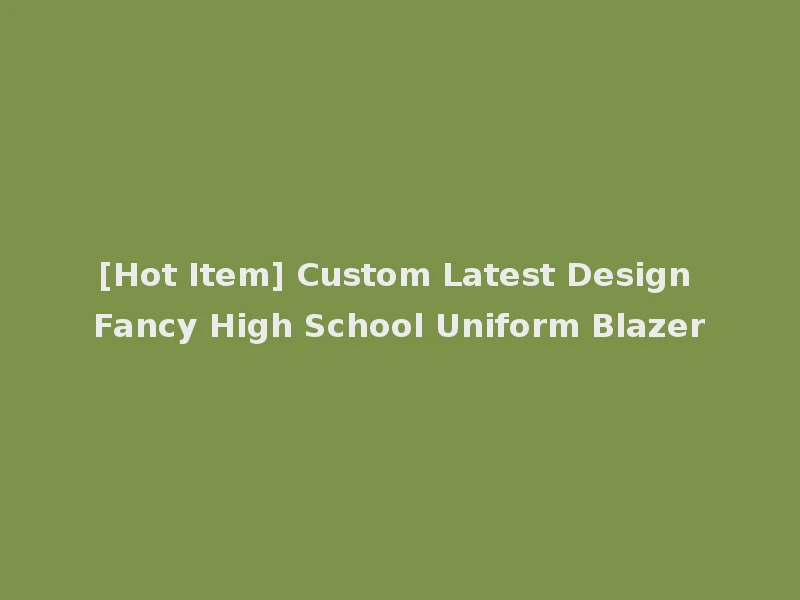 [Hot Item] Custom Latest Design Fancy High School Uniform Blazer