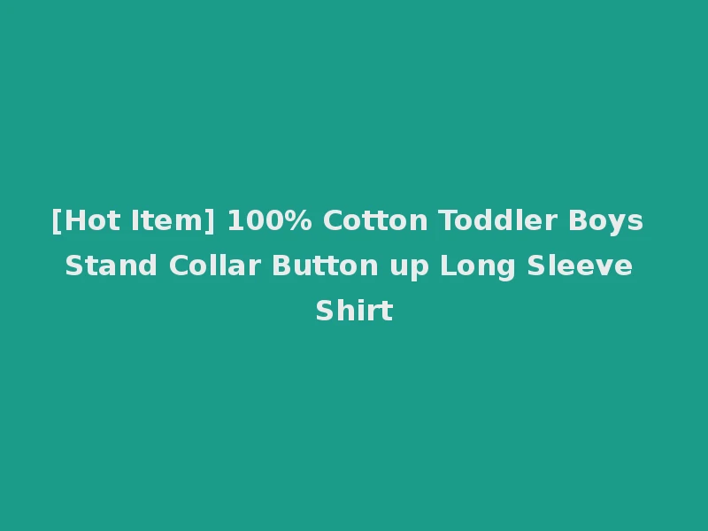 [Hot Item] 100% Cotton Toddler Boys Stand Collar Button up Long Sleeve Shirt