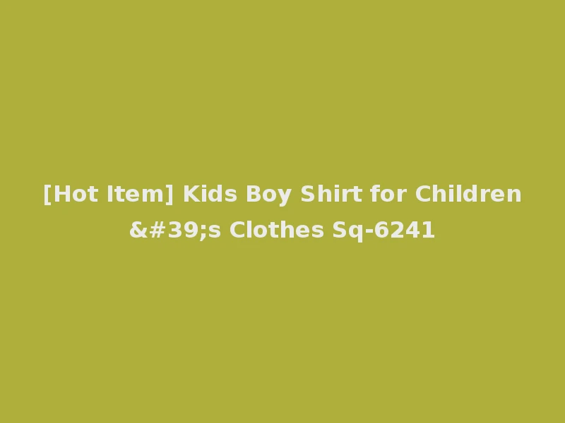 [Hot Item] Kids Boy Shirt for Children's Clothes Sq-6241