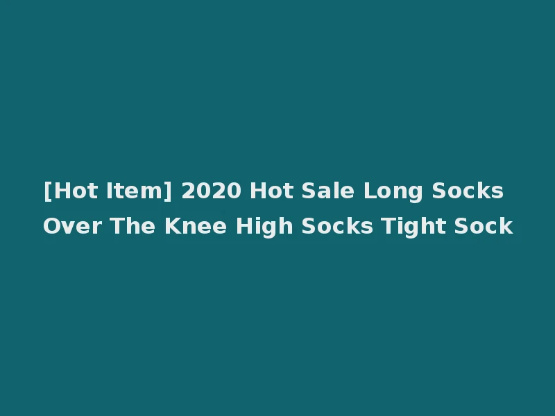 [Hot Item] 2020 Hot Sale Long Socks Over The Knee High Socks Tight Sock