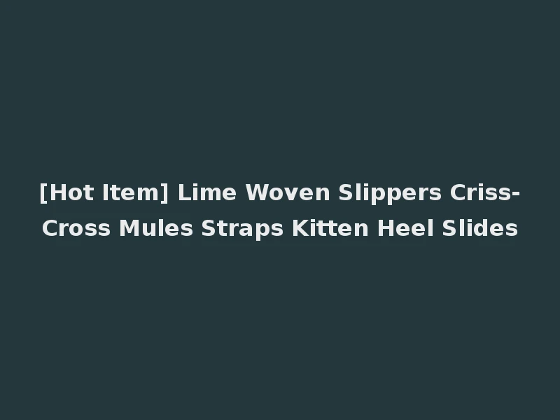 [Hot Item] Lime Woven Slippers Criss-Cross Mules Straps Kitten Heel Slides