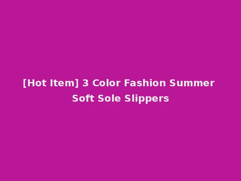 [Hot Item] 3 Color Fashion Summer Soft Sole Slippers