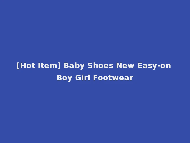 [Hot Item] Baby Shoes New Easy-on Boy Girl Footwear
