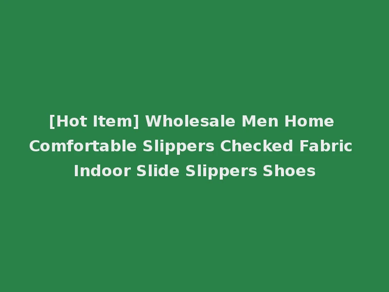 [Hot Item] Wholesale Men Home Comfortable Slippers Checked Fabric Indoor Slide Slippers Shoes