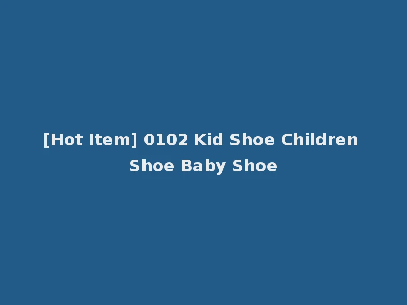 [Hot Item] 0102 Kid Shoe Children Shoe Baby Shoe