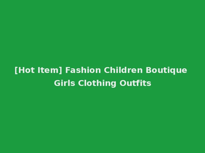 [Hot Item] Fashion Children Boutique Girls Clothing Outfits